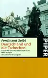 Deutschland und die Tschechen: Geschichte einer Nachbarschaft in der Mitte Europas (Piper Taschenbuch)