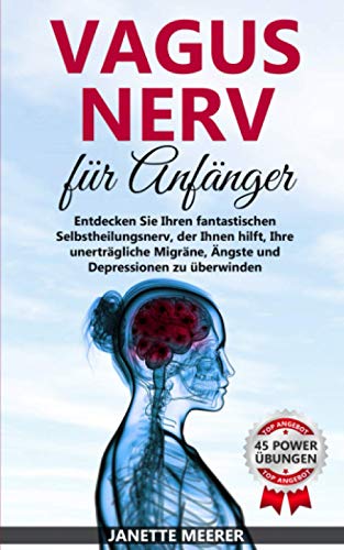 Vagus Nerv: Wie Sie durch die fantastische Selbstheilung Ihre unerträgliche Migräne, Asthma, Depressionen und Ängste überwinden (inkl. 45 Vagus Nerv Übungen)