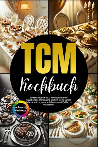 TCM Kochbuch: Wie Du mit dem TCM Kochbuch für die traditionelle chinesische Medizin Deine innere Balance stärkst, ohne auf Genuss und Vielfalt zu verzichten.