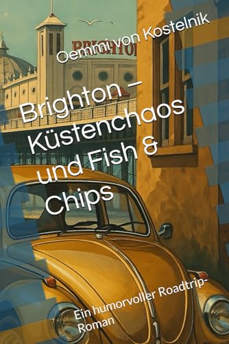 Brighton – Küstenchaos und Fish & Chips: Ein humorvoller Roadtrip-Roman (Oemmis Roadtripabenteuer mit Goldi & Co., Band 2)