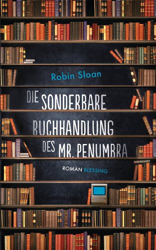 Die sonderbare Buchhandlung des Mr. Penumbra: Roman