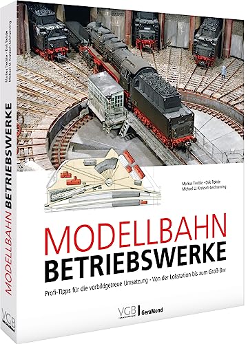 Praxisleitfaden – Modellbahn-Betriebswerke: Praxishandbuch für perfekte Betriebswerke. Exzellente Anleitungen, Gleispläne, Profitipps und vieles mehr