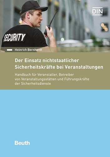 Der Einsatz nichtstaatlicher Sicherheitskräfte bei Veranstaltungen: Handbuch für Veranstalter, Betreiber von Veranstaltungsstätten und Führungskräfte der Sicherheitsdienste (DIN Media Recht)