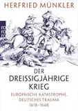 Der Dreißigjährige Krieg: Europäische Katastrophe, deutsches Trauma 1618 – 1648