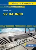 22 Bahnen von Caroline Wahl - Textanalyse und Interpretation: mit Zusammenfassung, Inhaltsangabe, Charakterisierung, Szenenanalyse, Prüfungsaufgaben uvm. (Königs Erläuterungen, Band 501)