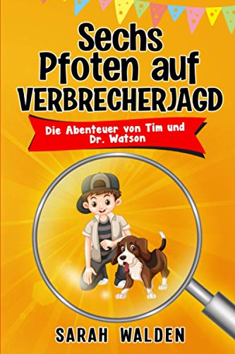 Sechs Pfoten auf Verbrecherjagd: Spannende Detektiv- und Krimigeschichten zum Mitraten für Kinder von 6 bis 10 Jahren. Die Abenteuer von Tim und Dr. Watson