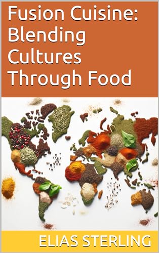 Fusion Cuisine: Blending Cultures Through Food (English Edition)