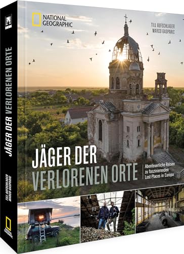 Bildband – Jäger der verlorenen Orte: Abenteuerliche Reisen zu faszinierenden Lost Places in Europa