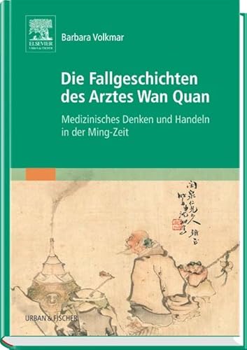 Die Fallgeschichten des Arztes Wan Quan: Medizinisches Denken und Handeln in der Ming-Zeit