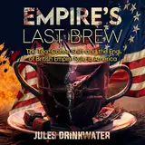 Empire’s Last Brew: The Tea - Coffee Shift and the End of the British Empire Rule in America