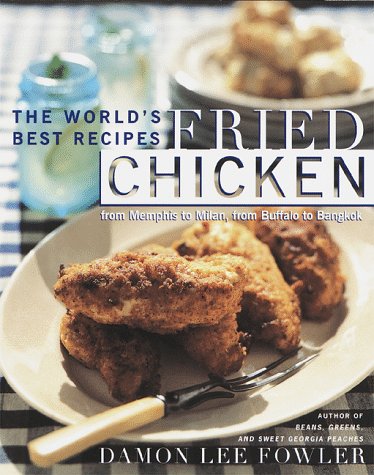 Fried Chicken: The World's Best Recipes from Memphis to Milan, from Buffalo to Bangkok