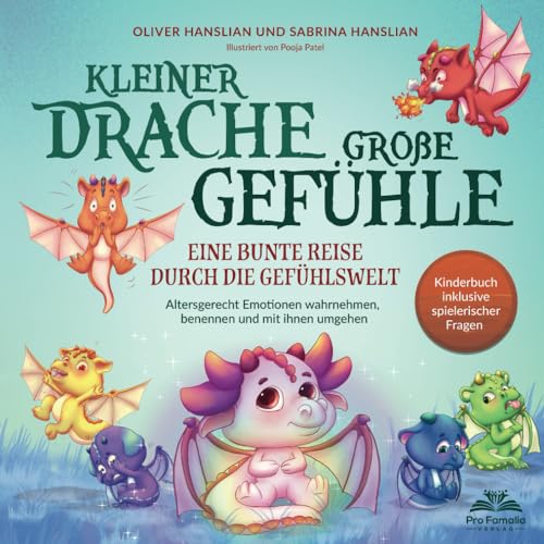 Kleiner Drache – große Gefühle! Eine bunte Reise durch die Gefühlswelt. Altersgerecht Emotionen wahrnehmen, benennen und mit ihnen umgehen | Kinderbuch inkl. spielerischer Fragen