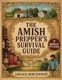 The Amish Prepper’s Survival Guide: How to Become Self-Sufficient with Homesteading, Long-Term Food Storage, Herbal Remedies, and Off-Grid Living Skills (The Amish Homestead Series, Band 1)