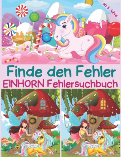 Finde den Fehler - Einhorn Fehlersuchbuch: Bilderrätsel mit Prinzessin, Fee und Einhorn für Kinder ab 5 Jahre, bunte Suchbilder mit mehr als 250 Unterschieden