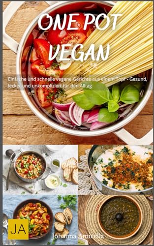 One Pot Vegan: Einfache und schnelle vegane Gerichte aus einem Topf - Gesund, lecker und unkompliziert für den Alltag