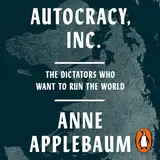 Autocracy, Inc: The Dictators Who Want to Run the World