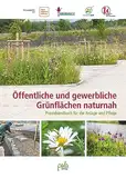 Öffentliche und gewerbliche Grünflächen naturnah: Praxishandbuch für die Anlage und Pflege