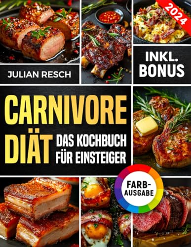 Carnivore Diät für Einsteiger: Das praktische Kochbuch mit einfachen und leckeren Rezepten - Energie steigern, Krankheiten heilen und Gewicht verlieren (inkl. Leitfaden & Nährwertangaben)