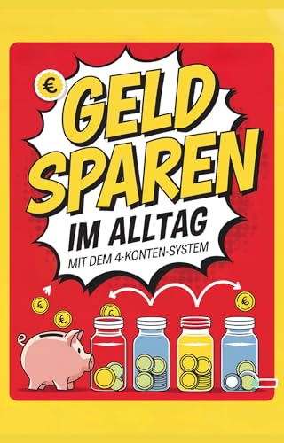 Geld Sparen im Alltag mit dem 4-Konten-System: In 30 Minuten gelesen – In 1 Stunde umgesetzt | Finanzen im Griff für Anfänger, Singles, Familien und alle, bei denen das Geld vor Monatsende knapp wird
