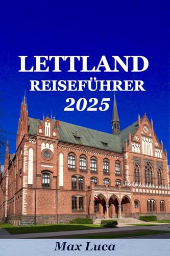 lettland reiseführer: Entdecken Sie den Zauber Lettlands, Ihr ultimativer Leitfaden zu verborgenen Schätzen, reicher Kultur und atemberaubenden Landschaften 2025