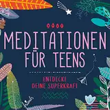 Meditationen Für Teens – Entdecke Deine Superkraft (Hörbuch)