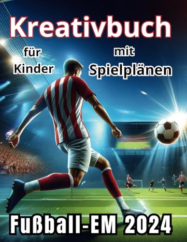 Fußball Em 2024 - Kreativbuch mit Spielplänen für Kinder: Mit Flaggen zum Ausmalen und Zuordnungsspielen für jedes Land in den Gruppen, Spielkalendern ... intensives Erlebnis der Europameisterschaften