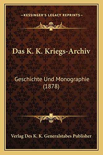 Das K. K. Kriegs-Archiv: Geschichte Und Monographie (1878)