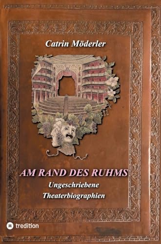 AM RAND DES RUHMS: UNGESCHRIEBENE THEATERBIOGRAPHIEN