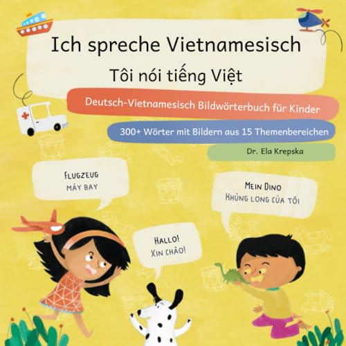 Ich spreche Vietnamesisch, Tôi nói tiếng Việt: Deutsch-Vietnamesisch Bildwörterbuch für Kinder, Từ điển hình ảnh tiếng Đức-Việt cho trẻ em (Visuelles Sprachenlernen für Kinder (DE))