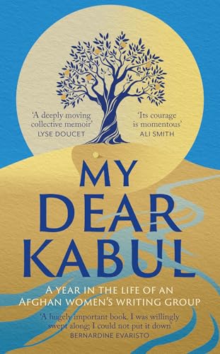 My Dear Kabul: The incredible and courageous diary of an Afghan women's writing group during the Fall of Kabul