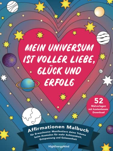 Mein Universum ist voller Liebe, Glück und Erfolg: Affirmationen Malbuch für Erwachsene: Manifestiere deine Träume beim Ausmalen für mehr Achtsamkeit, Entspannung und Gelassenheit