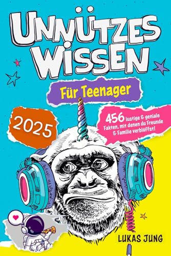 Unnützes Wissen für Teenager - 456 lustige & geniale Fakten, mit denen du Freunde & Familie verblüffst!