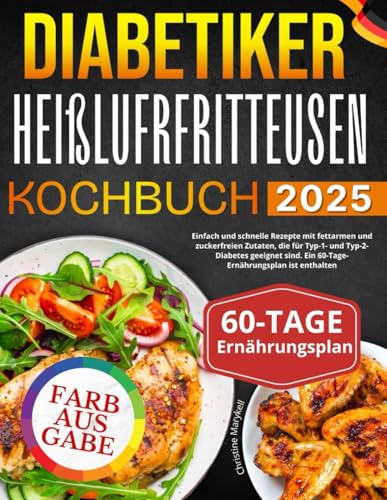 Diabetiker Heißluftfritteusen Kochbuch: Einfach und schnelle Rezepte mit fettarmen und zuckerfreien Zutaten, die für Typ-1- und Typ-2-Diabetes geeignet sind. Ein 60-Tage-Ernährungsplan ist enthalten