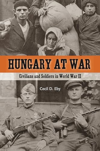 Hungary at War: Civilians and Soldiers in World War II