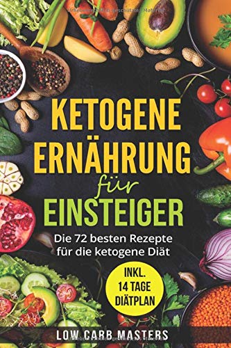 Ketogene Ernährung für Einsteiger: Die 72 besten Rezepte für die ketogene Diät