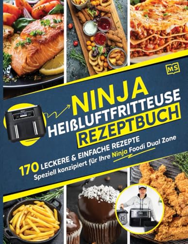 Ninja Heißluftfritteuse Rezeptbuch: 170 leckere & einfache Rezepte speziell konzipiert für Ihre Ninja Foodi Dual Zone | Das Heißluftfritteuse Kochbuch für zwei Frittierfächer