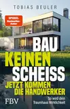Bau keinen Scheiß – Jetzt kommen die Handwerker: So wird dein Traumhaus Wirklichkeit. Vom SPIEGEL-Bestseller-Autor und TV-Experten mit praktischen Tipps zum Hausbau