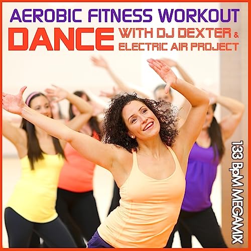 Aerobic Fitness Workout Megamix 133 BpM - Dance with DJ Dexter & Electric Air Project (GEMAfrei/Lizenz optional): Dance with DJ Dexter - Electric Air Project- 133 BpM Megamix,
