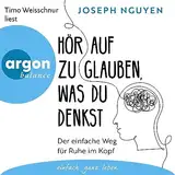 Hör auf zu glauben, was du denkst: Der einfache Weg für Ruhe im Kopf