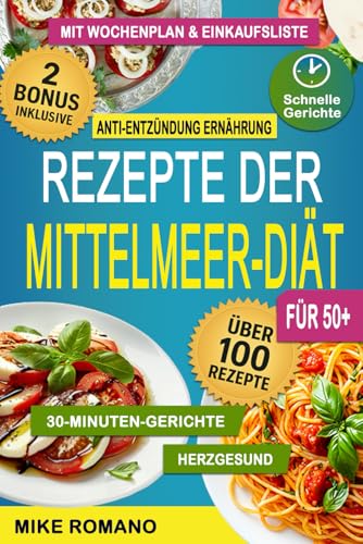 REZEPTE DER MITTELMEER-DIÄT: Über 100 einfache und köstliche Rezepte aus der mediterranen Küche, die Entzündungen reduzieren, das Herz stärken und das Wohlbefinden fördern.