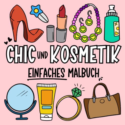 Chic und Kosmetik: Ein stilvolles Malbuch für Kinder, Teenager und Erwachsene: Einfache Designs mit Schönheitsprodukten, Make-up und Modeaccessoires ... Entspannen (Große, einfache und tolle Motive)