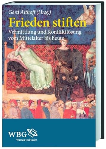 Frieden stiften: Vermittlung und Konfliktlösung vom Mittelalter bis heute