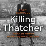 Killing Thatcher: The IRA, the Manhunt and the Long War on the Crown