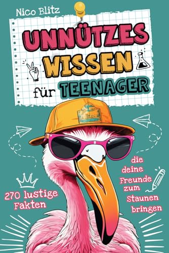 Unnützes Wissen für Teenager: 270 lustigen Fakten die deine Freunde zum Staunen bringen