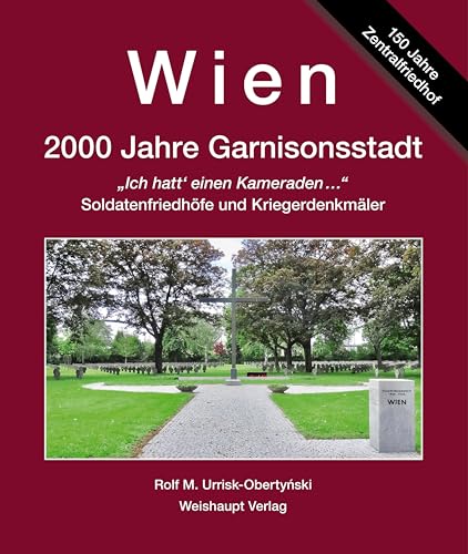 Ich hatt‘ einen Kameraden: Militärische Bestattungs- und Gedenkkultur, Soldatenfriedhöfe und Kriegerdenkmäler (Wien. 2000 Jahre ­Garnisonsstadt, Bd. 7)