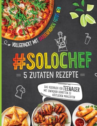 #SoloChef - 5 Zutaten, endloser Geschmack: Das Kochbuch für Teenager mit einfachen Schritten zu köstlichen Mahlzeiten - Vollgepackt mit farbenfrohen Fotos