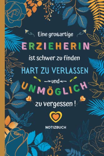 Eine großartige Erzieherin ist schwer zu finden, hart zu verlassen und unmöglich zu vergessen: A5 Notizbuch als Geschenk für Erzieher, Erzieherin ... 120 Seiten, Lehrer Geschenkidee.