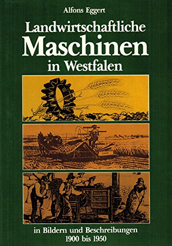 Landwirtschaftliche Maschinen in Westfalen: In Bildern und Beschreibungen 1900-1950