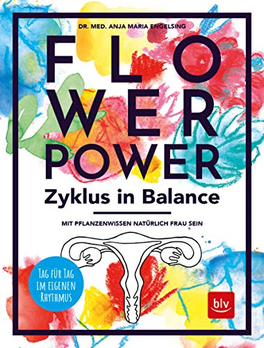 Flowerpower Zyklus in Balance: Mit Pflanzenwissen natürlich Frau sein. Tag für Tag im eigenen Rhythmus (BLV Alternativ- & Naturheilkunde)
