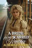 A Bride for the Scarred Rancher: A Historical Western Romance Novel (English Edition)